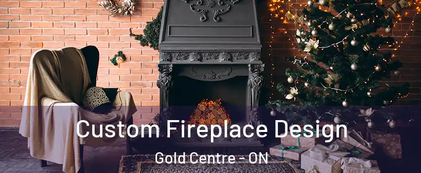  Custom Fireplace Design Gold Centre - ON