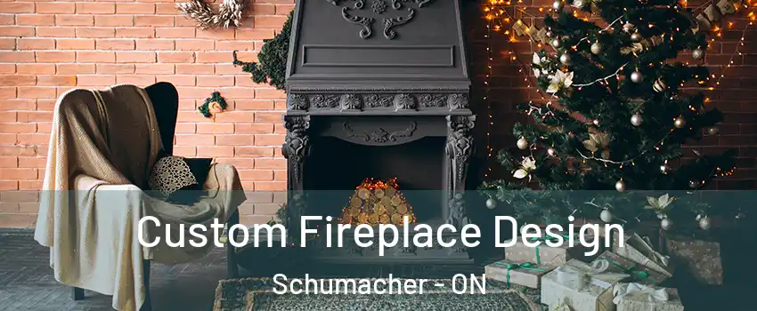  Custom Fireplace Design Schumacher - ON