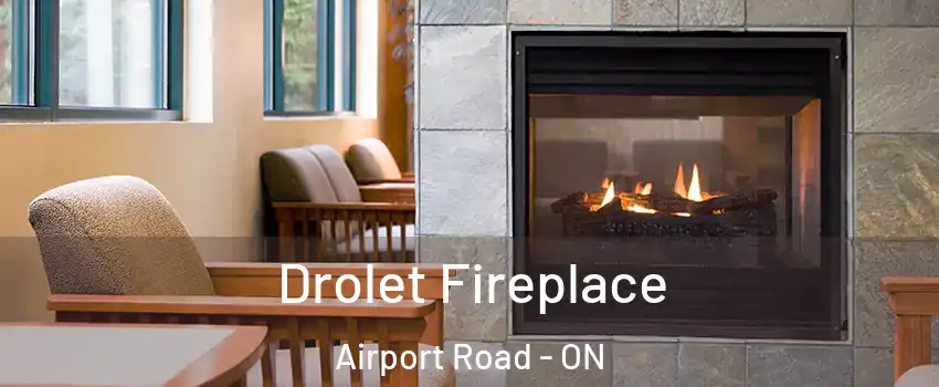  Drolet Fireplace Airport Road - ON