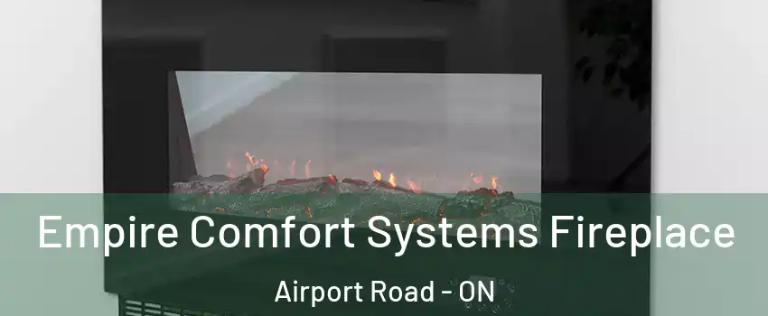  Empire Comfort Systems Fireplace Airport Road - ON