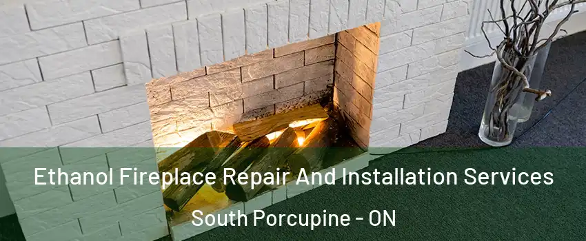  Ethanol Fireplace Repair And Installation Services South Porcupine - ON