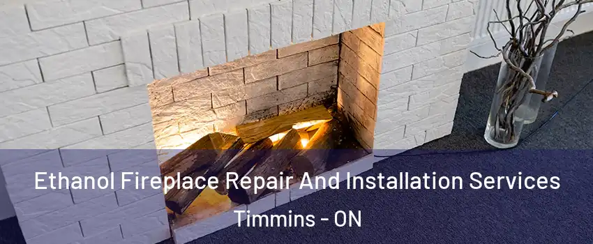  Ethanol Fireplace Repair And Installation Services Timmins - ON