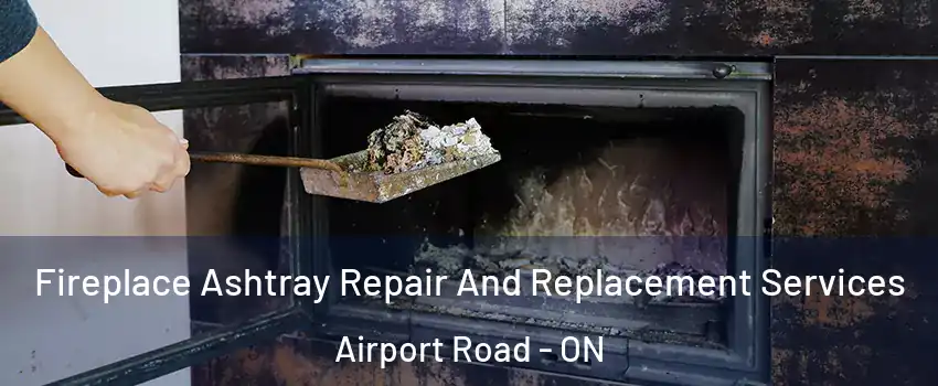  Fireplace Ashtray Repair And Replacement Services Airport Road - ON