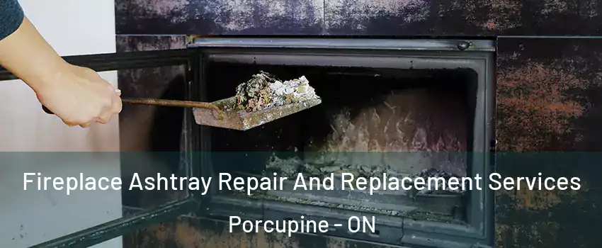  Fireplace Ashtray Repair And Replacement Services Porcupine - ON