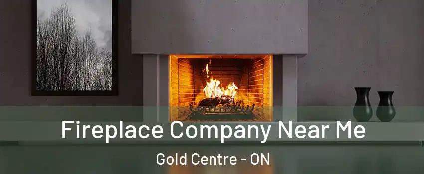  Fireplace Company Near Me Gold Centre - ON