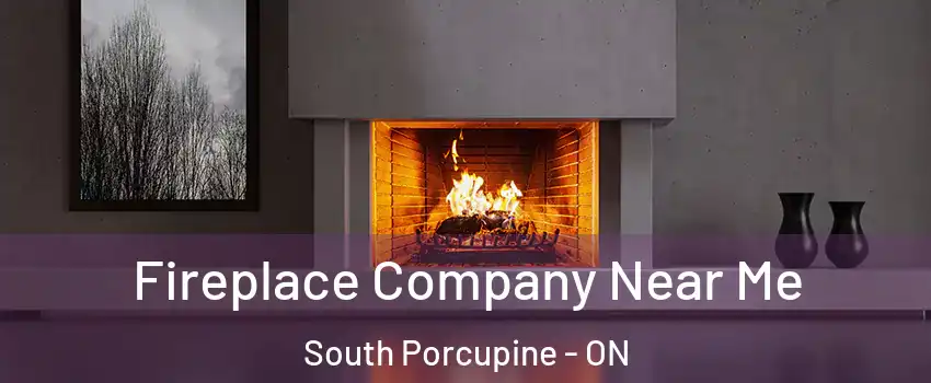  Fireplace Company Near Me South Porcupine - ON