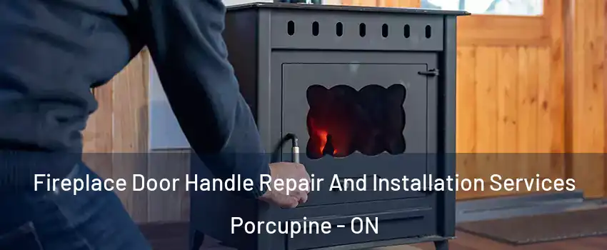  Fireplace Door Handle Repair And Installation Services Porcupine - ON