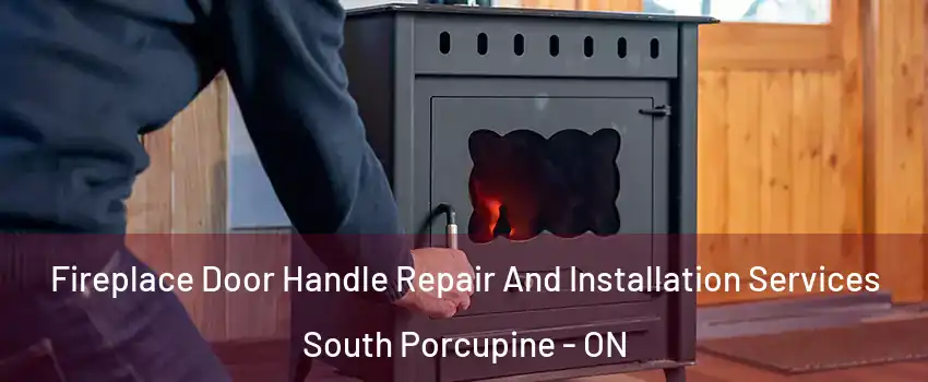  Fireplace Door Handle Repair And Installation Services South Porcupine - ON