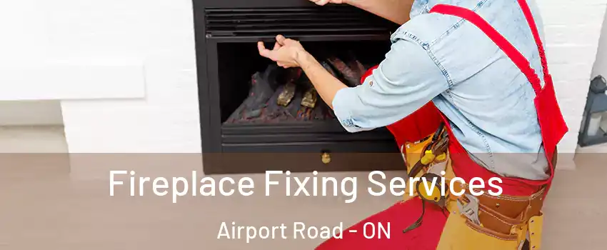  Fireplace Fixing Services Airport Road - ON