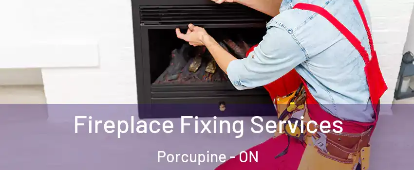  Fireplace Fixing Services Porcupine - ON