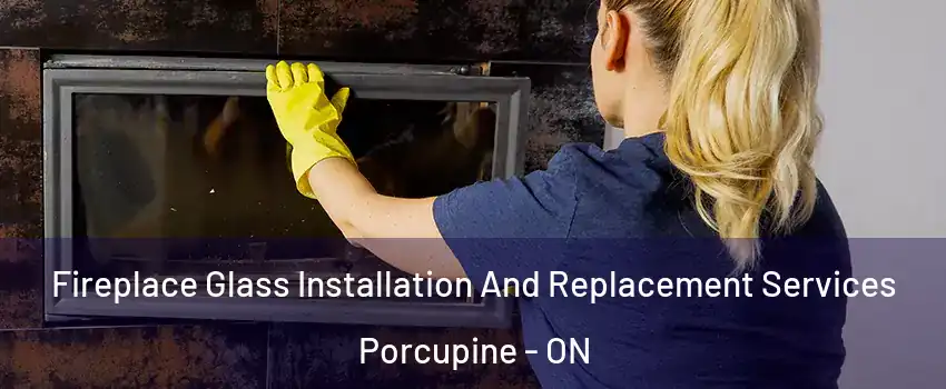  Fireplace Glass Installation And Replacement Services Porcupine - ON