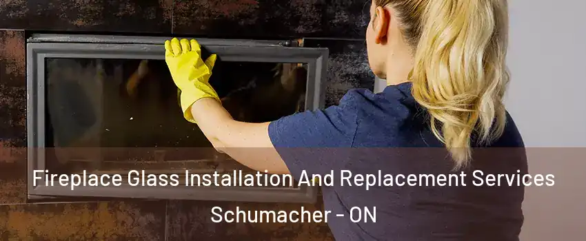  Fireplace Glass Installation And Replacement Services Schumacher - ON