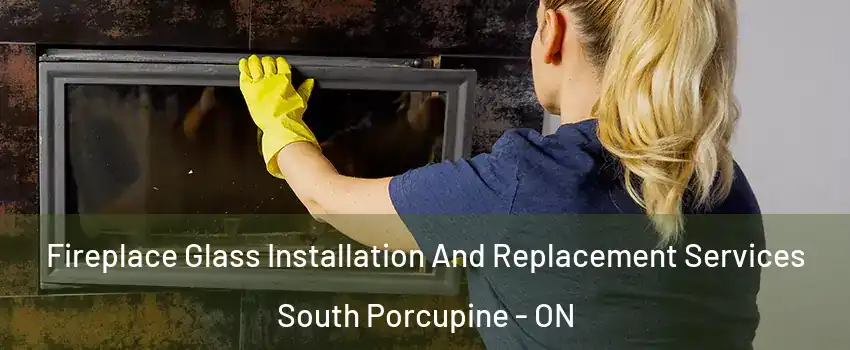  Fireplace Glass Installation And Replacement Services South Porcupine - ON