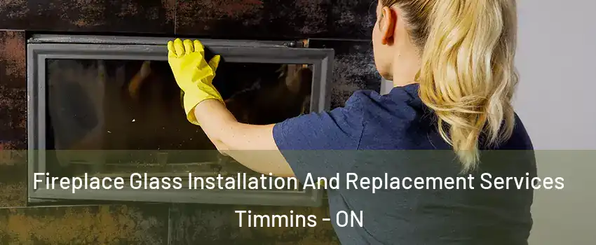  Fireplace Glass Installation And Replacement Services Timmins - ON