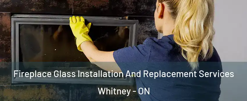  Fireplace Glass Installation And Replacement Services Whitney - ON