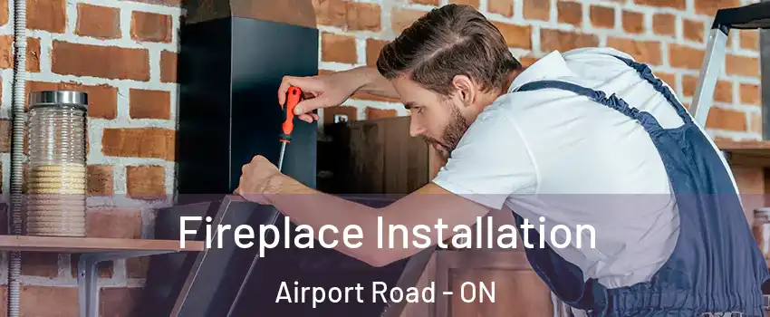  Fireplace Installation Airport Road - ON