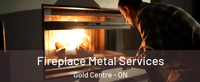  Fireplace Metal Services Gold Centre - ON