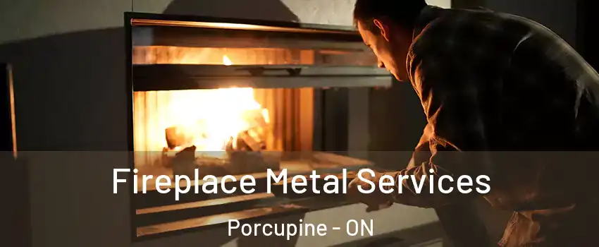 Fireplace Metal Services Porcupine - ON