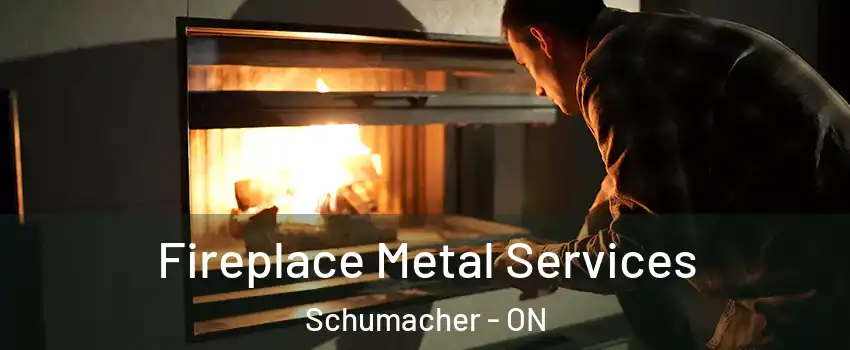  Fireplace Metal Services Schumacher - ON