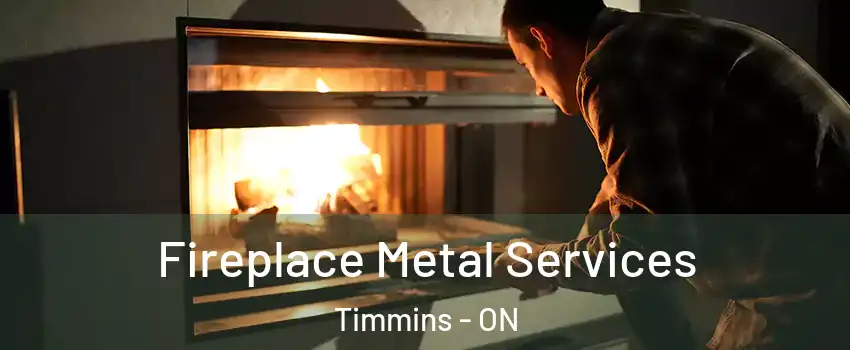  Fireplace Metal Services Timmins - ON