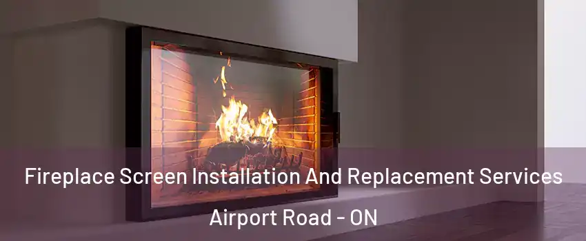  Fireplace Screen Installation And Replacement Services Airport Road - ON