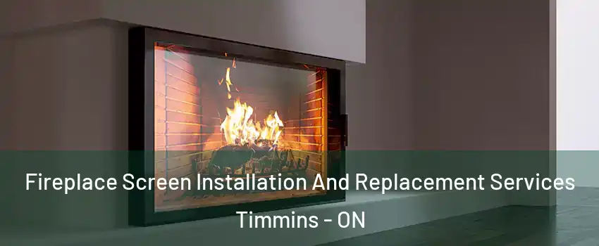  Fireplace Screen Installation And Replacement Services Timmins - ON