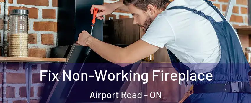  Fix Non-Working Fireplace Airport Road - ON