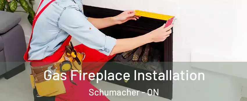  Gas Fireplace Installation Schumacher - ON