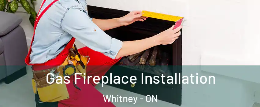  Gas Fireplace Installation Whitney - ON