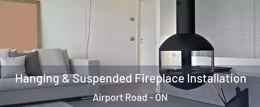  Hanging & Suspended Fireplace Installation Airport Road - ON