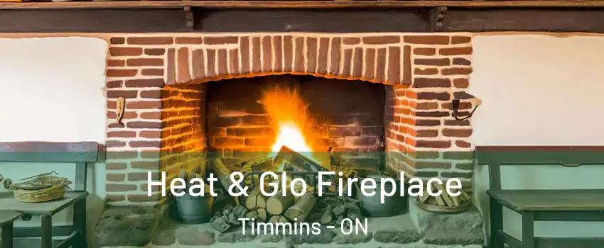  Heat & Glo Fireplace Timmins - ON