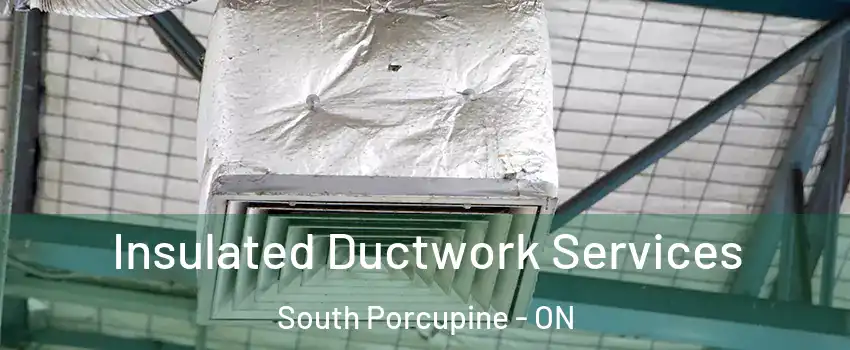  Insulated Ductwork Services South Porcupine - ON