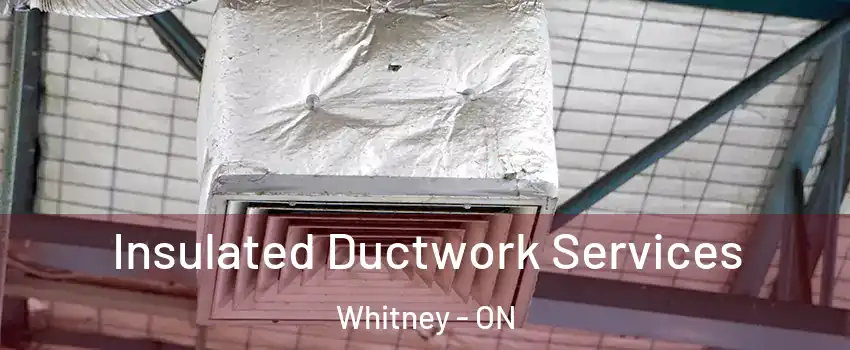  Insulated Ductwork Services Whitney - ON