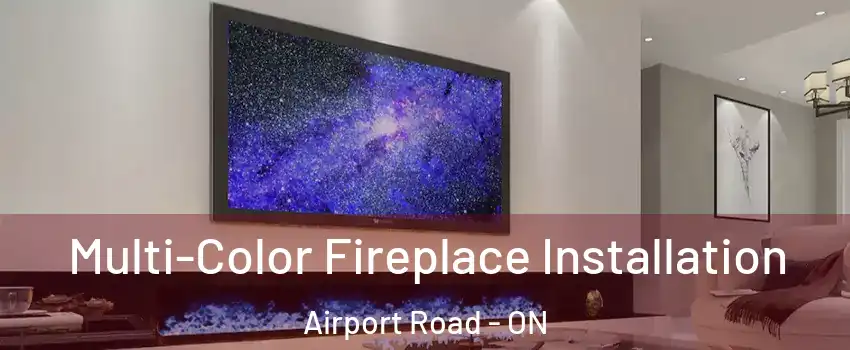  Multi-Color Fireplace Installation Airport Road - ON