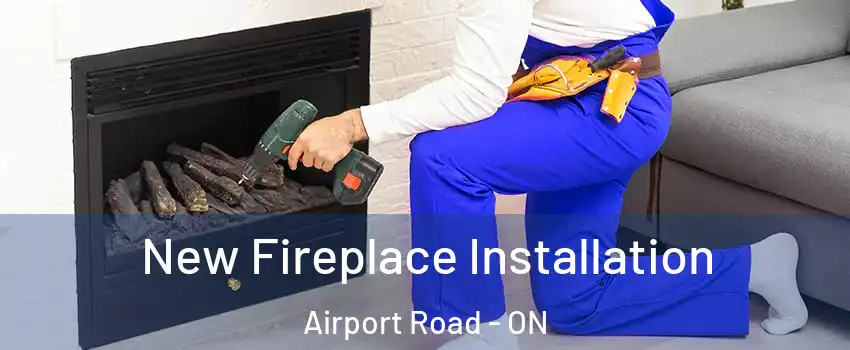 New Fireplace Installation Airport Road - ON