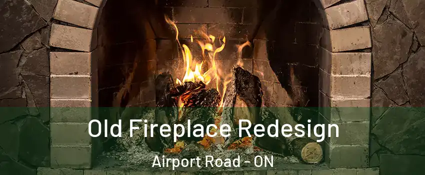  Old Fireplace Redesign Airport Road - ON