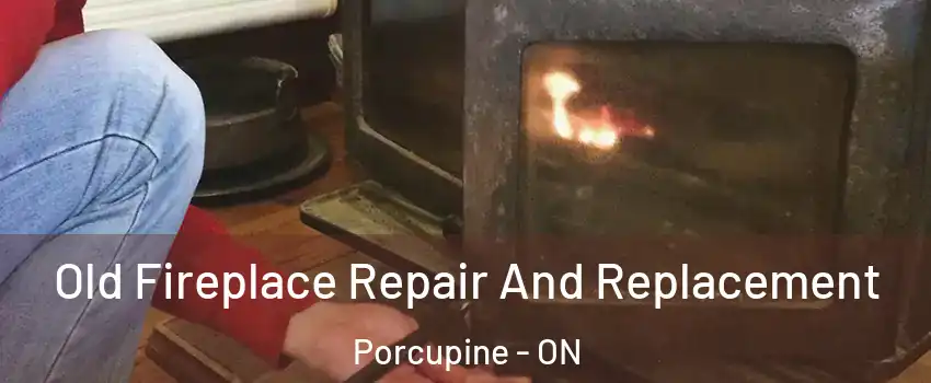  Old Fireplace Repair And Replacement Porcupine - ON