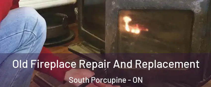  Old Fireplace Repair And Replacement South Porcupine - ON