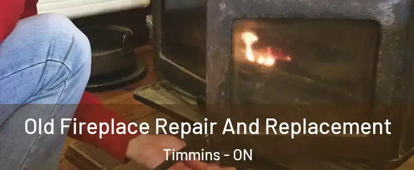  Old Fireplace Repair And Replacement Timmins - ON