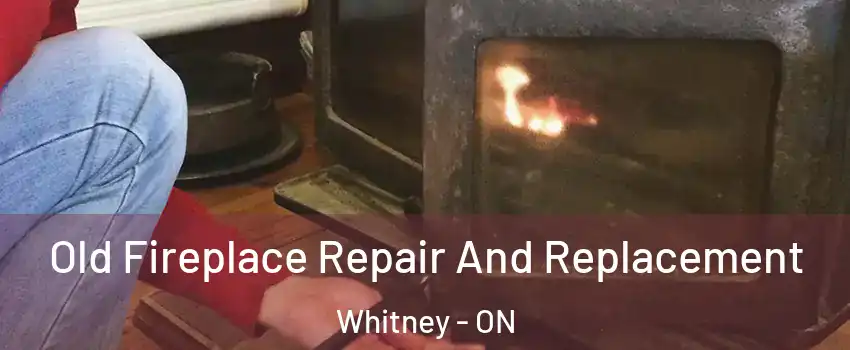  Old Fireplace Repair And Replacement Whitney - ON
