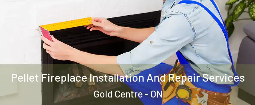  Pellet Fireplace Installation And Repair Services Gold Centre - ON