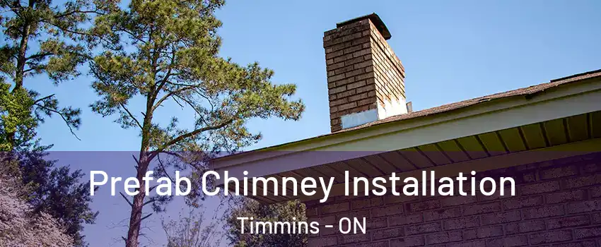  Prefab Chimney Installation Timmins - ON