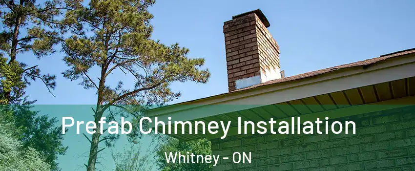  Prefab Chimney Installation Whitney - ON