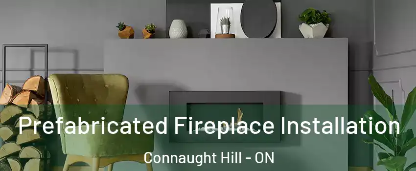  Prefabricated Fireplace Installation Connaught Hill - ON