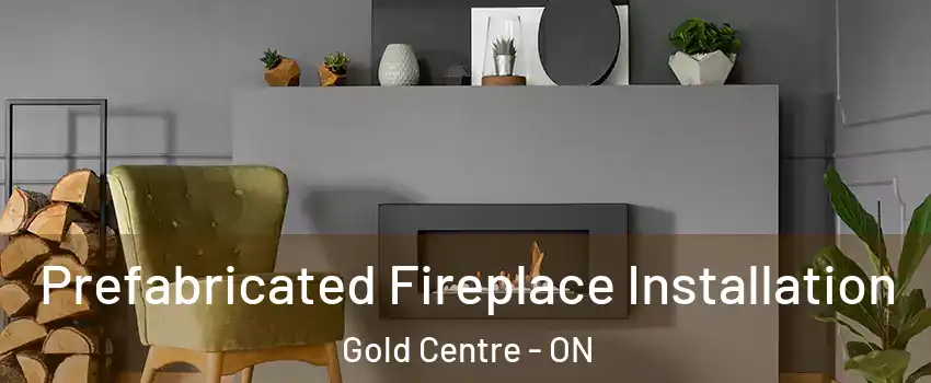  Prefabricated Fireplace Installation Gold Centre - ON