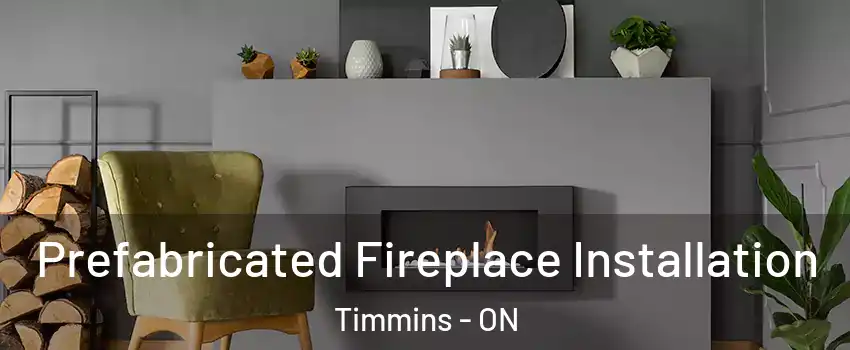  Prefabricated Fireplace Installation Timmins - ON