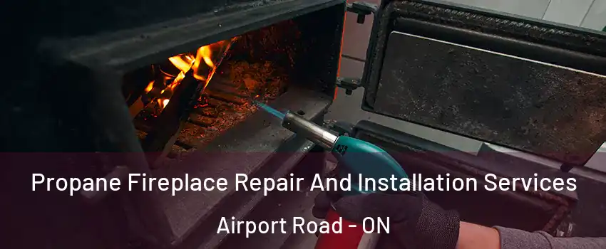  Propane Fireplace Repair And Installation Services Airport Road - ON