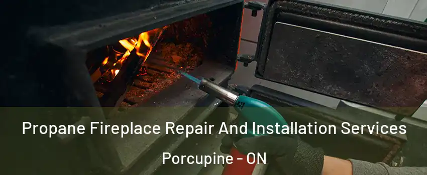  Propane Fireplace Repair And Installation Services Porcupine - ON