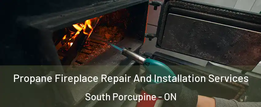  Propane Fireplace Repair And Installation Services South Porcupine - ON