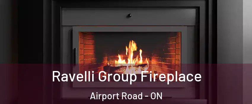  Ravelli Group Fireplace Airport Road - ON